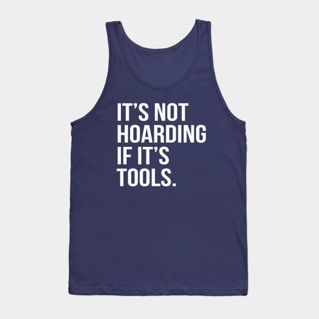 Funny Saying It's Not Hoarding If It's Tools Tank Top by HungryDinoDesign